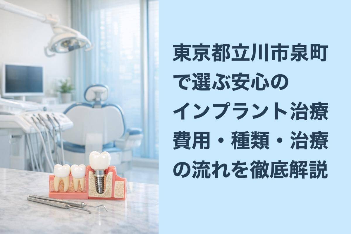 東京都立川市泉町で選ぶ安心のインプラント治療｜費用・種類・治療の流れを徹底解説