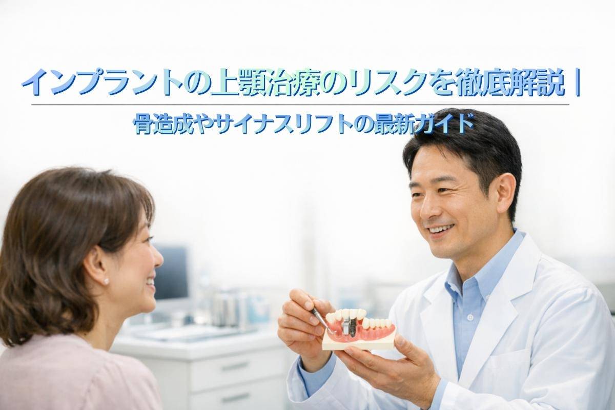 インプラントの上顎治療のリスクを徹底解説|骨造成やサイナスリフトの最新ガイド